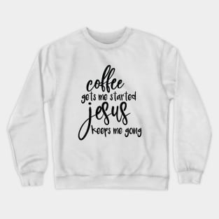 Coffee Gets Me Started, JESUS Keeps Me Going Crewneck Sweatshirt